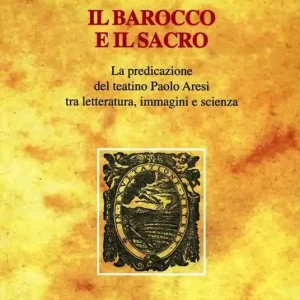 Ultima Occasione Il barocco e il sacro. La predicazione del teatino Paolo Aresi tra letteratura, immagini e scienza