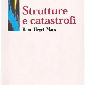 Bestseller Strutture e catastrofi. Kant Hegel Marx