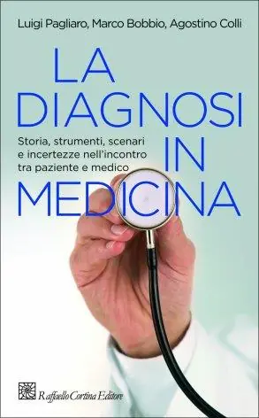 Offerta Speciale La diagnosi in medicina. Storia, strumenti, scenari e incertezze nell‘incontro tra paziente e medico