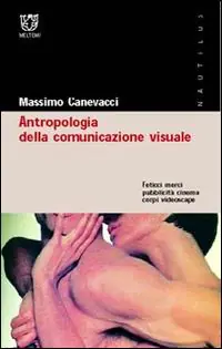 Prezzo Basso Antropologia della comunicazione visuale. Feticci, merci, pubblicità, cinema, corpi, videoscape