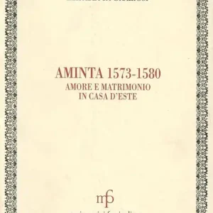 Consegna Rapida Aminta 1573-1580. Amore e matrimonio in casa d‘Este