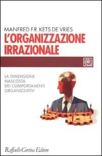 Must-Have L‘organizzazione irrazionale. La dimensione nascosta dei comportamenti organizzativi