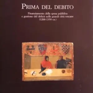 Prima del debito. Finanziamento della spesa pubblica e gestione del deficit nelle grandi città toscane (1200-1350) Offerta Del Giorno