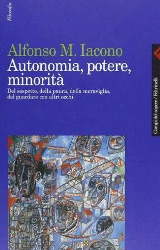 Autonomia, potere, minorità. Del sospetto, della paura, della meraviglia, del guardare con altri occhi Bestseller