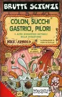 Colon, succhi gastrici, pilori e altri disgustosi dettagli della digestione. Ediz. illustrata Promozione