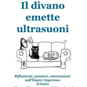 Nuova Collezione Il divano emette ultrasuoni. Riflessioni, pensieri, annotazioni sull‘Essere Supremo il gatto (nostro dispensatore di umorismo)