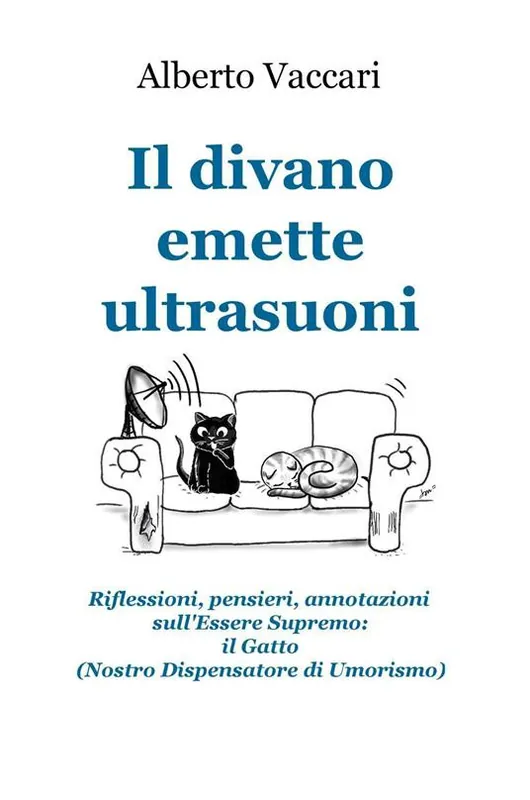 Nuova Collezione Il divano emette ultrasuoni. Riflessioni, pensieri, annotazioni sull‘Essere Supremo il gatto (nostro dispensatore di umorismo)