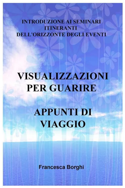 Visualizzazioni per guarire. Appunti di viaggio. Introduzione ai seminari itineranti dell‘Orizzonte degli Eventi Occasione Imperdibile