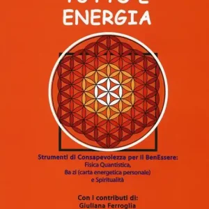 Tutto è energia. Strumenti di consapevolezza per il ben essere fisica quantistica, Ba zi (carta energetica personale) e spiritualità Occasione Imperdibile