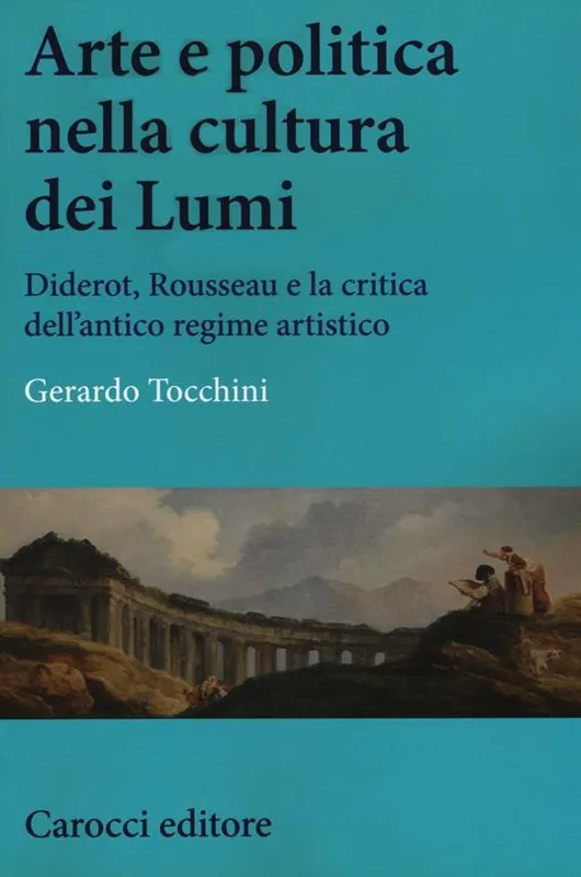 Novità Arte e politica nella cultura dei Lumi. Diderot, Rousseau e la critica dell‘antico regime artistico