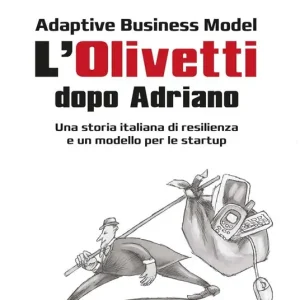 Spedizione Espresso Adaptive business model. L‘Olivetti dopo Adriano. Una storia italiana di resilienza e un modello per le startup
