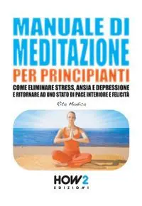 Manuale di meditazione per principianti. Come eliminare stress, ansia e depressione e ritornare ad uno stato di pace interiore e felicità Popolare