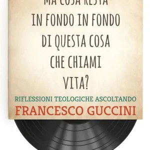 Ma cosa resta in fondo in fondo di questa cosa che chiami vita? Riflessioni teologiche ascoltando Francesco Guccini Ultimissimo Modello