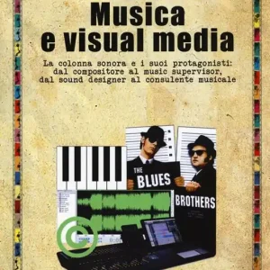 Musica e visual media. La colonna sonora e i suoi protagonisti dal compositore al music supervisor, del sound designer al consulente musicale Soddisfatti O Rimborsati