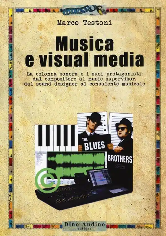 Musica e visual media. La colonna sonora e i suoi protagonisti dal compositore al music supervisor, del sound designer al consulente musicale Soddisfatti O Rimborsati