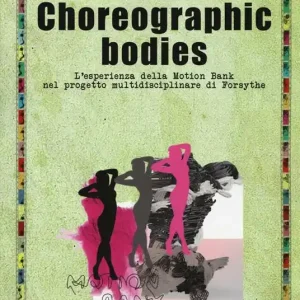 Compra Adesso Choreographic bodies. L‘esperienza della Motion Bank nel progetto multidisciplinare di Forsythe