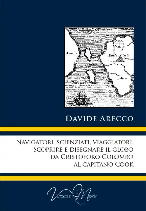 Navigatori, scienziati, viaggiatori. Scoprire e disegnare il globo da Cristoforo Colombo al Capitano Cook Compra Oggi Stesso