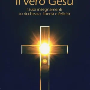 Il vero Gesù. I suoi insegnamenti su ricchezza, libertà e felicità Esclusivo