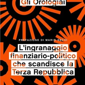 Professionale Gli orologiai. L‘ingranaggio finanziario-politico che scandisce la Terza Repubblica