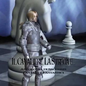 Il cavaliere, la strega e... Antologia di racconti fantasy e fantastici Must-Have