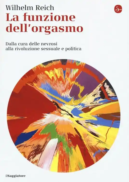 La funzione dell‘orgasmo. Dalla cura delle nevrosi alla rivoluzione sessuale e politica Nuovo Arrivo