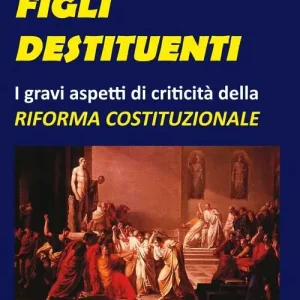 Prezzo Ridotto Figli destituenti. Gravi aspetti di criticità della Riforma costituzionale