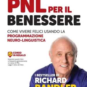 Non Perdere PNL per il benessere. Come vivere felici usando la Programmazione Neuro-Linguistica
