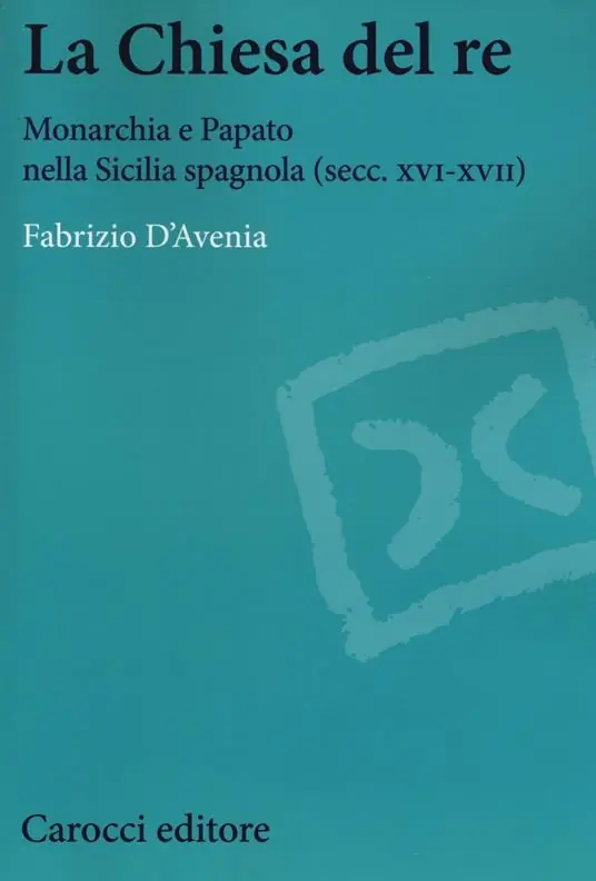 Consegna Rapida La Chiesa del re. Monarchia e papato nella Sicilia spagnola (secc. XVI-XVII)