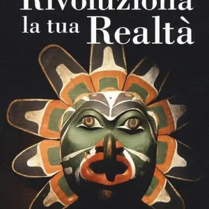 Rivoluziona la tua realtà. Conosci l‘universo segreto che vive in te e scopri il sentiero Subito Disponibile