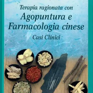 Terapia ragionata con agopuntura e farmacologia cinese. Casi clinici Must-Have