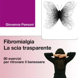 Must-Have Fibromialgia. La scia trasparente. 80 esercizi per ritrovare il benessere