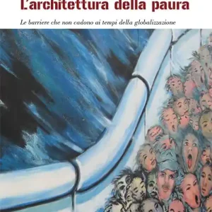L‘ architettura della paura. Le barriere che non cadono ai tempi della globalizzazione Direttamente Dal Produttore