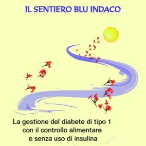 Il sentiero blu indaco. La gestione del diabete di tipo 1 con il controllo alimentare e senza uso di insulina Scelto Dai Clienti