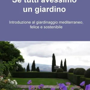 Se tutti avessimo un giardino. Introduzione al giardinaggio mediterraneo, felice e sostenibile Compra Oggi Stesso