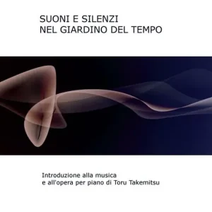 Suoni e silenzio nel giardino del tempo. Introduzione alla musica e all‘opera per piano di Toru Takemitsu Compra Adesso