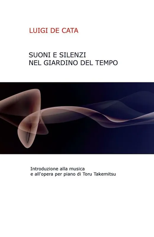 Suoni e silenzio nel giardino del tempo. Introduzione alla musica e all‘opera per piano di Toru Takemitsu Compra Adesso