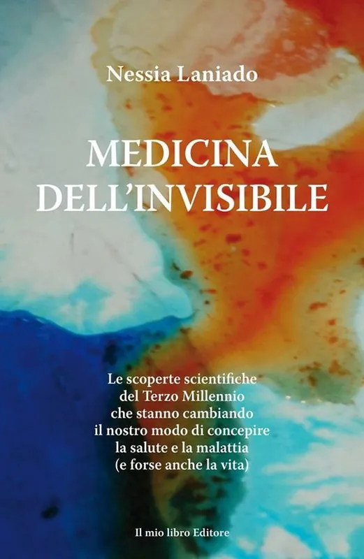 Medicina dell‘invisibile. Le scoperte scientifiche del terzo millennio che stanno cambiando il nostro modo di concepire la salute e la malattia Quantità Limitata