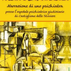 Follia e criminalità. Narrazione di uno psichiatra presso l‘ospedale psichiatrico giudiziario di Castiglione delle Stiviere Must-Have