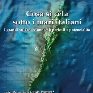 Acquista Ora Cosa si cela sotto i mari italiani. I grandi vulcani sommersi pericoli e potenzialità