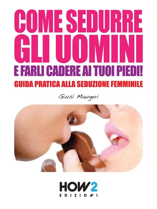 Come sedurre gli uomini e farli cadere ai tuoi piedi Scelto Dai Clienti