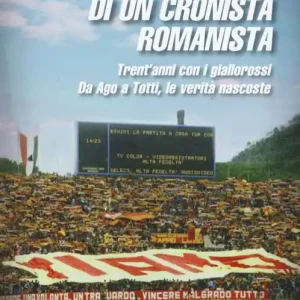 Avventure di un cronista romanista. Trent‘anni con i giallorossi. Da Ago a Totti, le verità nascoste Must-Have