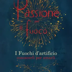 Ordina Subito Passione per il fuoco. I fuochi d‘artificio conoscerli per amarli