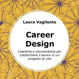 Career Design. Coaching e neuroscienze per trasformare il lavoro in un progetto di vita Promozione Esclusiva