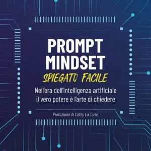 Occasione Prompt Mindset spiegato facile. Nell‘era dell‘intelligenza artificiale il vero potere è l‘arte di chiedere