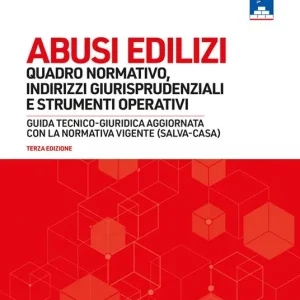 Ultimissimo Modello Abusi edilizi. Quadro normativo, indirizzi giurisprudenziali e strumenti operativi. Guida tecnico-giuridica aggiornata con la normativa vigente (salva-casa). Con webapp