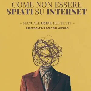 Come non essere spiati su internet. Manuale OSINT per tutti Compra Oggi Stesso