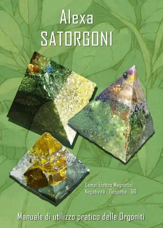 Satorgoni. Manuale di utilizzo pratico delle orgoniti Direttamente Dal Produttore