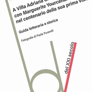 A Villa Adriana con Marguerite Yourcenar nel centenario della sua prima visita. Guida letteraria e storica Affare