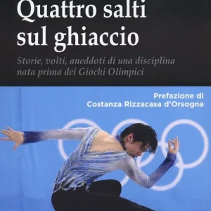 Quattro salti sul ghiaccio. Storie, volti, aneddoti di una disciplina nata prima dei Giochi Olimpici Prezzo Basso