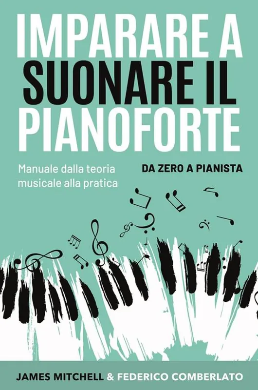 Imparare a suonare il pianoforte. Da zero a pianista. Manuale dalla teoria musicale alla pratica Subito Disponibile